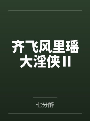 齐飞风里瑶大淫侠Ⅱ