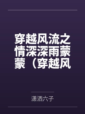 穿越风流之情深深雨蒙蒙（穿越风云录）by潇洒六子