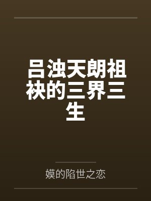 吕浊天朗祖袂的三界三生