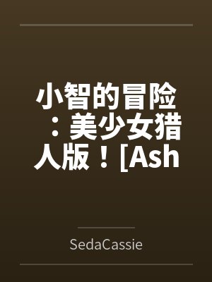 小智的冒险：美少女猎人版！[Ash&amp#039s Adventure: Girls&amp