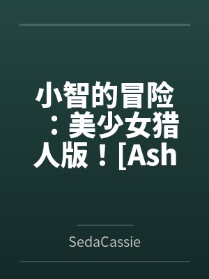 小智的冒险：美少女猎人版！[Ashs Adventure: Girls Hunter Editi
