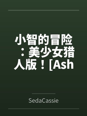 小智的冒险：美少女猎人版！[Ashs Adventure: Girls Hunter Editi