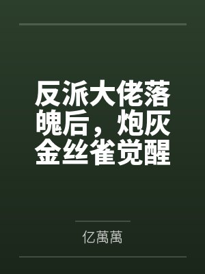 反派大佬落魄后，炮灰金丝雀觉醒了