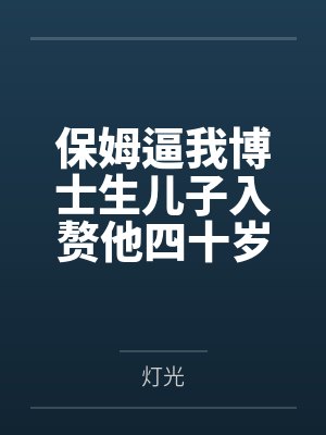 保姆逼我博士生儿子入赘他四十岁痴呆女儿，我杀疯了