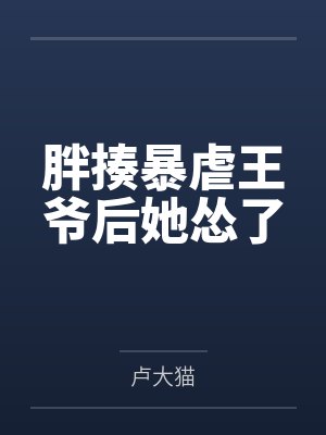 胖揍暴虐王爷后她怂了 胖揍暴虐王爷后她怂了