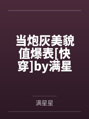 当炮灰美貌值爆表[快穿]by满星星