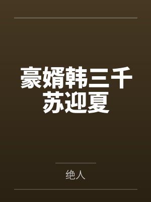 豪婿韩三千苏迎夏
