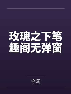 玫瑰之下笔趣阁无弹窗