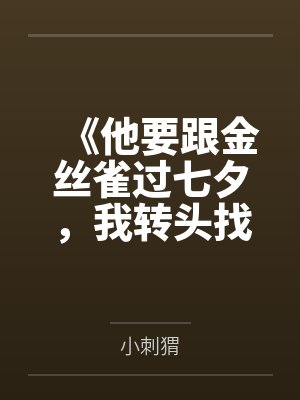 《他要跟金丝雀过七夕,我转头找小狼狗》 《他要跟金丝雀过七夕,我转头找小狼狗》