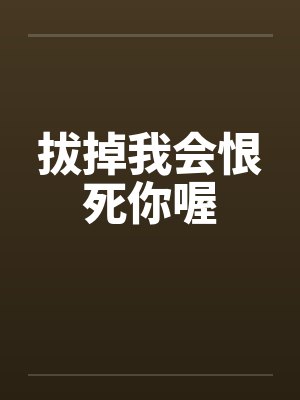 拔掉我会恨死你喔