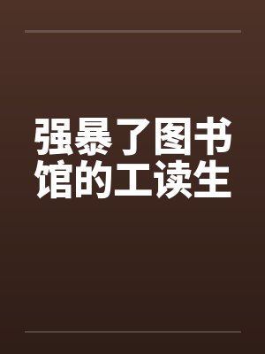 强暴了图书馆的工读生
