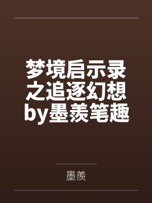 梦境启示录之追逐幻想by墨羨笔趣阁无弹窗