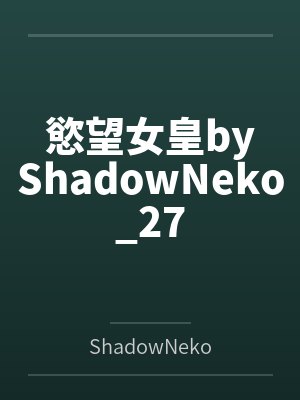 慾望女皇byShadowNeko_27