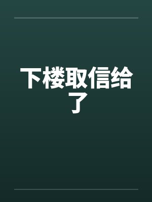 下楼取信给了 下楼取信给了