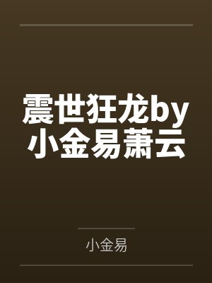 震世狂龙by小金易萧云 震世狂龙by小金易萧云
