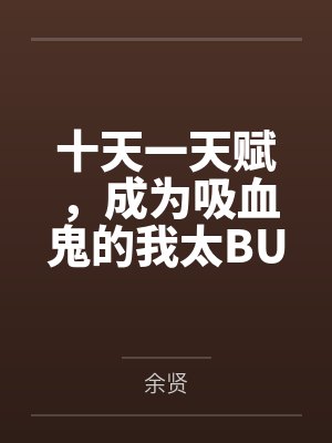 十天一天赋,成为吸血鬼的我太BUG了 十天一天赋,成为吸血鬼的我太BUG了