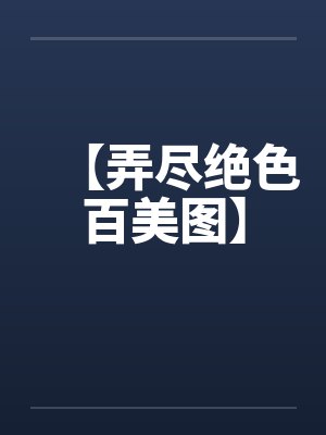【弄尽绝色百美图】 【弄尽绝色百美图】