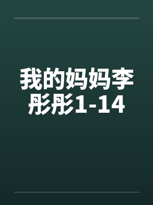 我的妈妈李彤彤1-14 我的妈妈李彤彤1-14