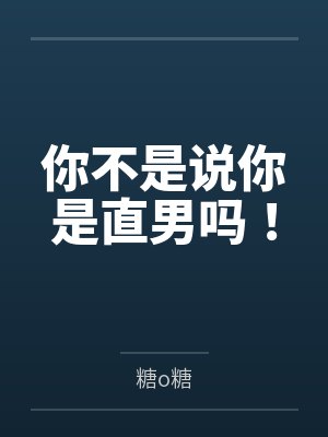 你不是说你是直男吗! 你不是说你是直男吗!