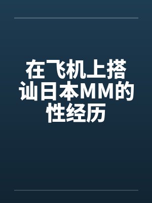 在飞机上搭讪日本MM的性经历