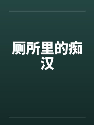 厕所里的痴汉 厕所里的痴汉