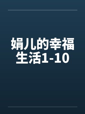 娟儿的幸福生活1-10 娟儿的幸福生活1-10