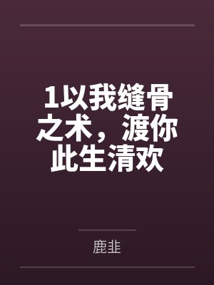 1以我缝骨之术,渡你此生清欢 1以我缝骨之术,渡你此生清欢