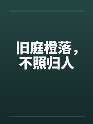 旧庭橙落,不照归人 旧庭橙落,不照归人
