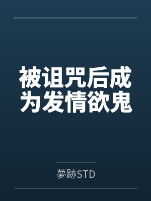 被诅咒后成为发情欲鬼by夢跡STD 被诅咒后成为发情欲鬼by夢跡STD