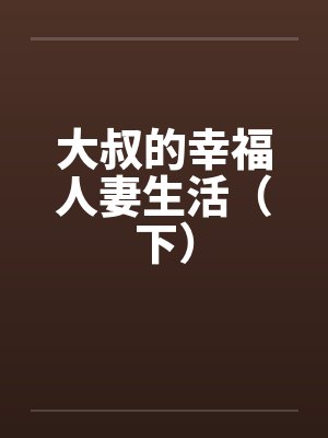 大叔的幸福人妻生活（下）