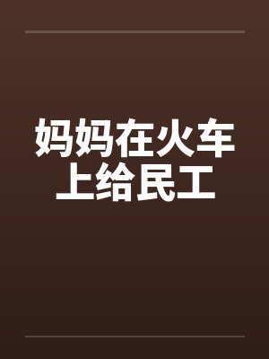 妈妈在火车上给民工 妈妈在火车上给民工