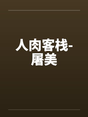 人肉客栈-屠美 人肉客栈-屠美