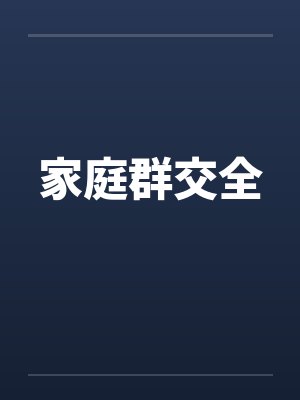 家庭群交全 家庭群交全