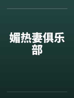 媚热妻俱乐部 媚热妻俱乐部