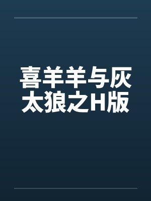 喜羊羊与灰太狼之H版 喜羊羊与灰太狼之H版