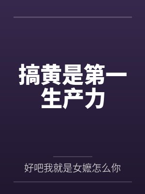 搞黄是第一生产力笔趣阁无弹窗 搞黄是第一生产力笔趣阁无弹窗