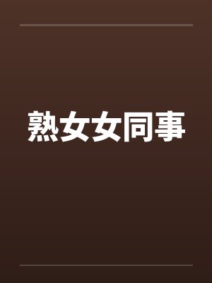 熟女女同事 熟女女同事