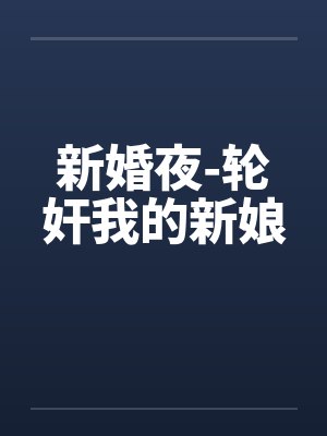 新婚夜-轮奸我的新娘 新婚夜-轮奸我的新娘