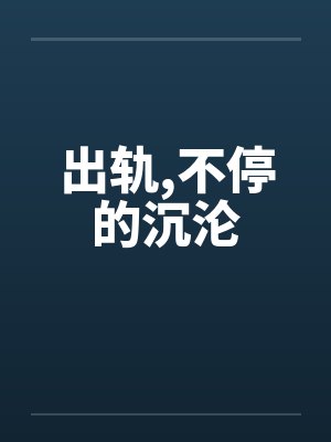 出轨,不停的沉沦 出轨,不停的沉沦