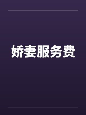 娇妻服务费 娇妻服务费