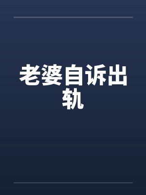 老婆自诉出轨 老婆自诉出轨
