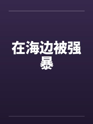 在海边被强暴 在海边被强暴