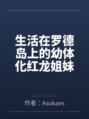 生活在罗德岛上的幼体化红龙姐妹该如何是好?by作者:Asukaes 生活在罗德岛上的幼体化红龙姐妹该如何是好?by作者:Asukaes