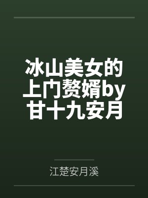 冰山美女的上门赘婿by甘十九安月溪 冰山美女的上门赘婿by甘十九安月溪
