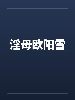 欧阳雪全文免费阅读 欧阳雪全文免费阅读
