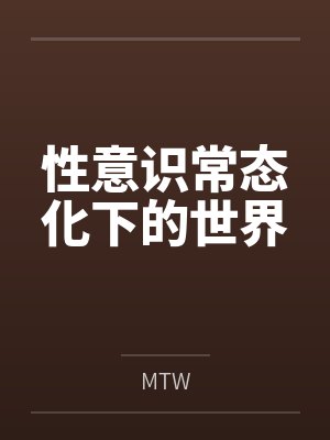 性意识常态化下的世界byMTW笔趣阁无弹窗 性意识常态化下的世界byMTW笔趣阁无弹窗