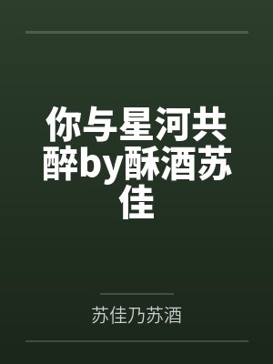 你与星河共醉by酥酒苏佳 你与星河共醉by酥酒苏佳