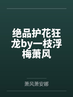绝品护花狂龙by一枝浮梅萧风 绝品护花狂龙by一枝浮梅萧风