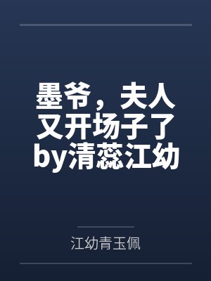 墨爷,夫人又开场子了by清蕊江幼青 墨爷,夫人又开场子了by清蕊江幼青