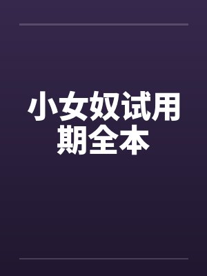 小女奴试用期全本 小女奴试用期全本